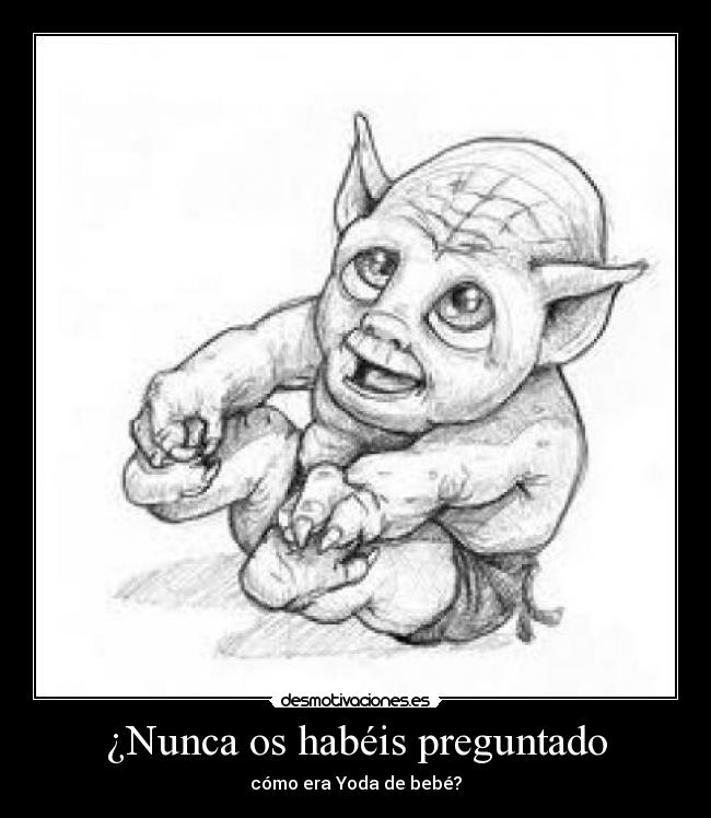 ¿Nunca os habéis preguntado - cómo era Yoda de bebé?