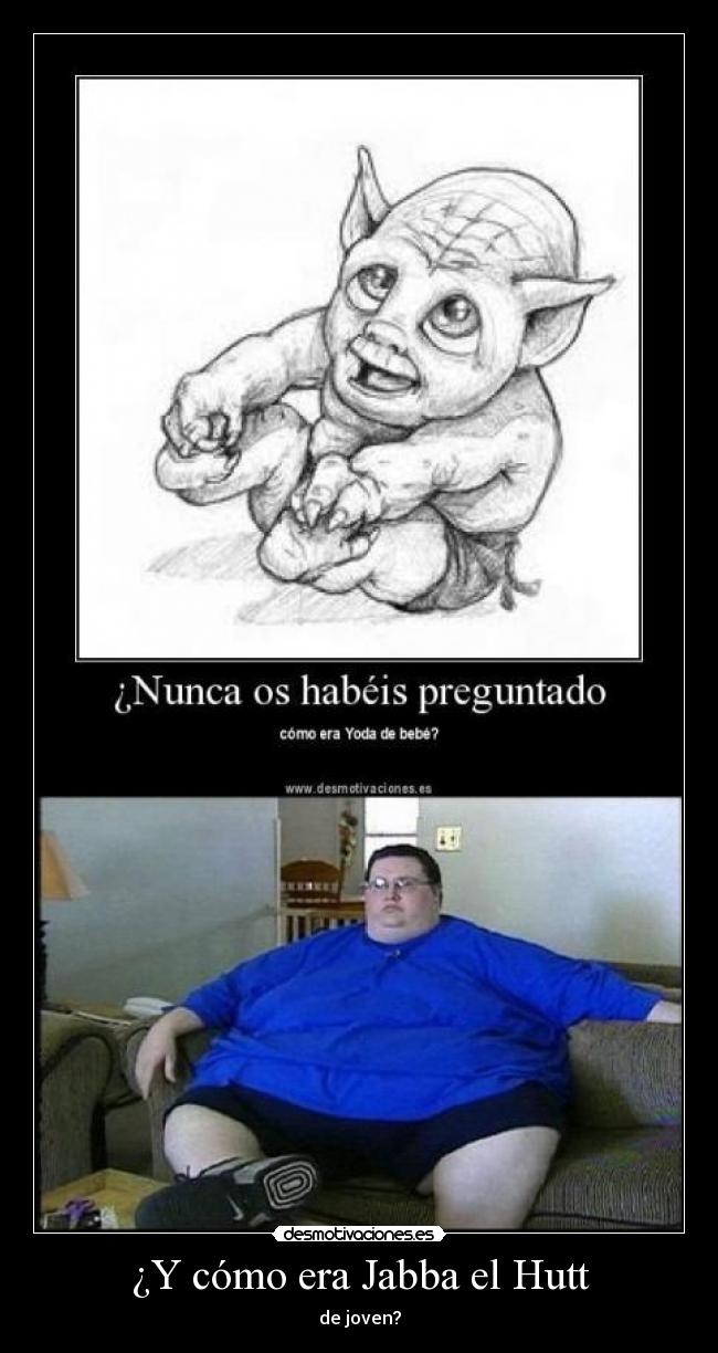 ¿Y cómo era Jabba el Hutt - de joven?