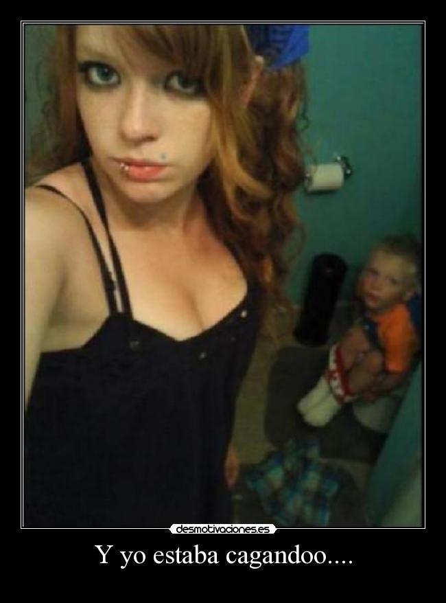 Y yo estaba cagandoo.... -