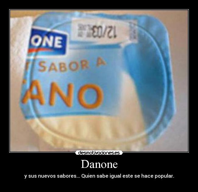 Danone - y sus nuevos sabores... Quien sabe igual este se hace popular.