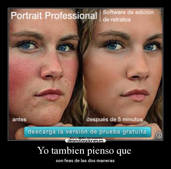 Yo tambien pienso que  - son feas de las dos maneras 