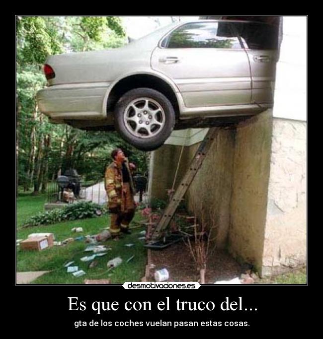 Es que con el truco del... - gta de los coches vuelan pasan estas cosas.