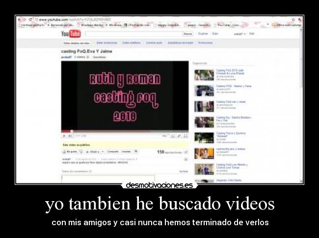yo tambien he buscado videos - con mis amigos y casi nunca hemos terminado de verlos