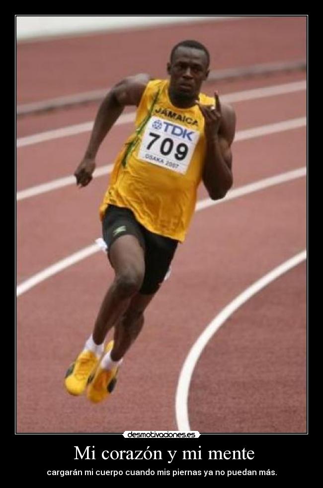 Mi corazón y mi mente - cargarán mi cuerpo cuando mis piernas ya no puedan más.