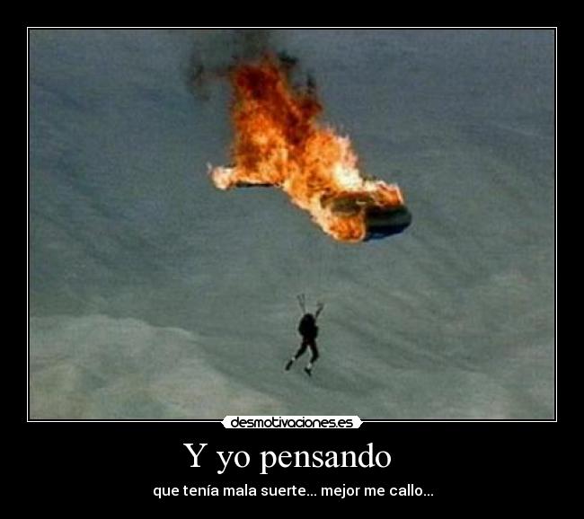 Y yo pensando - que tenía mala suerte... mejor me callo...