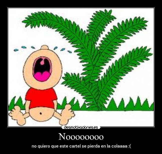 Noooooooo - no quiero que este cartel se pierda en la colaaaa :(