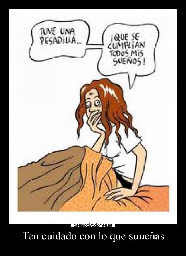 Ten cuidado con lo que suueñas -