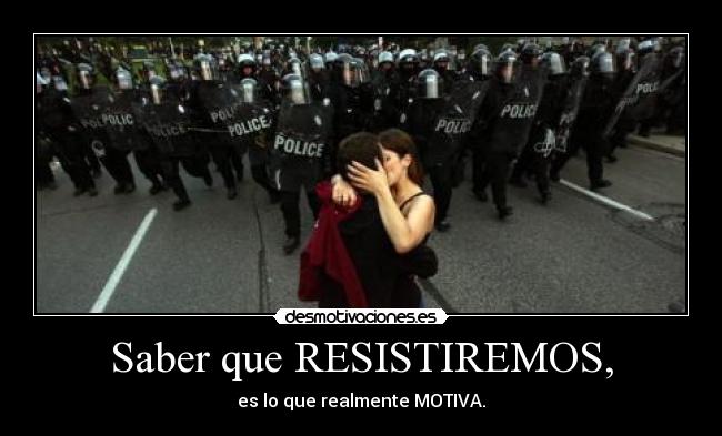 Saber que RESISTIREMOS, - 