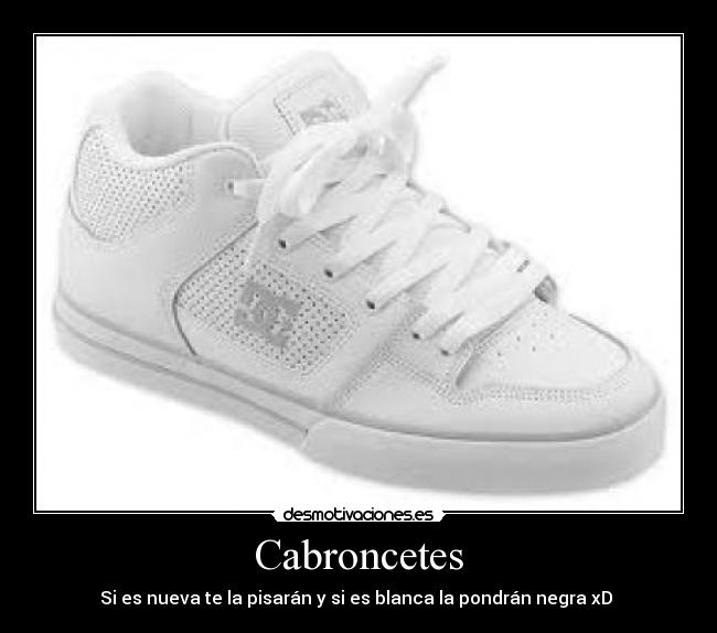 Cabroncetes - Si es nueva te la pisarán y si es blanca la pondrán negra xD