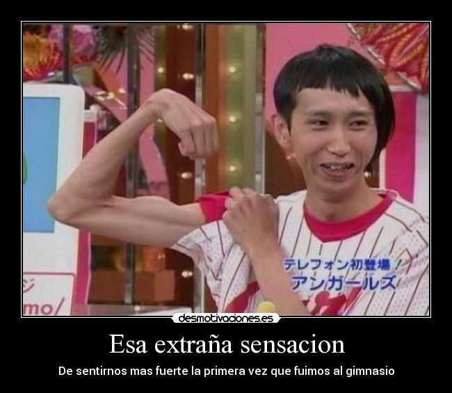 Esa extraña sensacion - De sentirnos mas fuerte la primera vez que fuimos al gimnasio