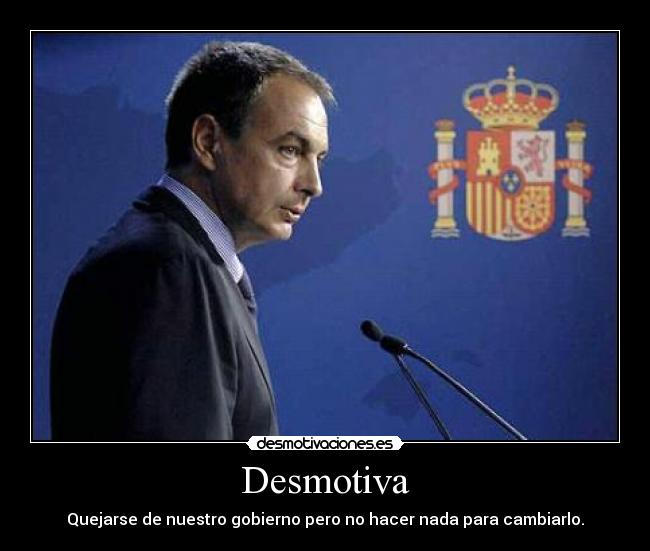 Desmotiva - Quejarse de nuestro gobierno pero no hacer nada para cambiarlo.
