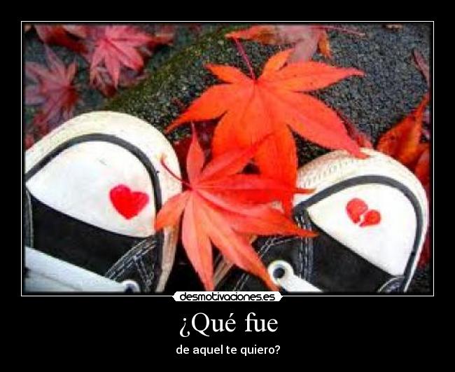 ¿Qué fue - de aquel te quiero?