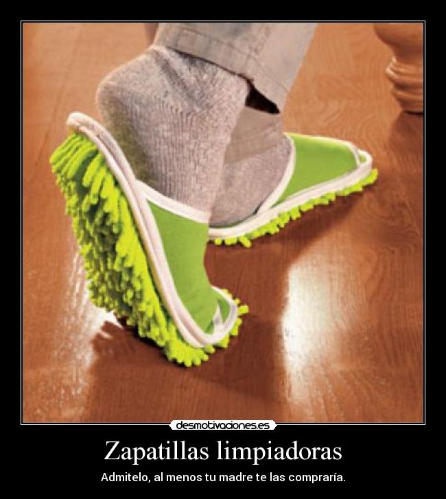 Zapatillas limpiadoras - Admitelo, al menos tu madre te las compraría.