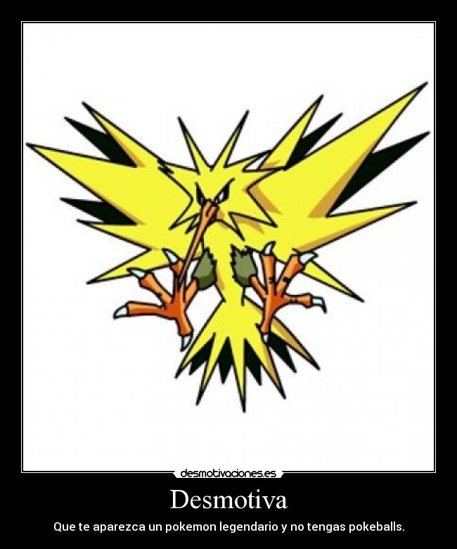 Desmotiva - Que te aparezca un pokemon legendario y no tengas pokeballs.