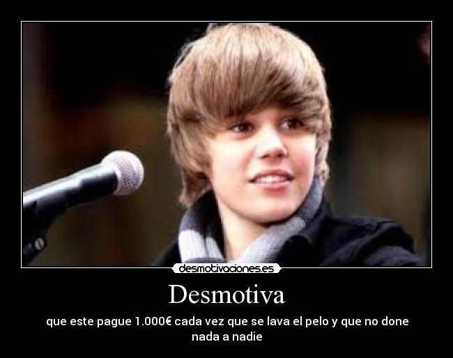 Desmotiva - que este pague 1.000€ cada vez que se lava el pelo y que no done nada a nadie