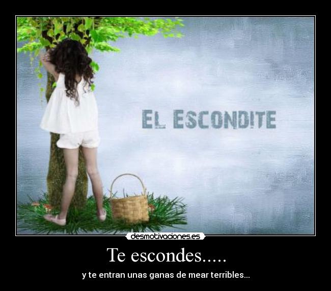 Te escondes..... -