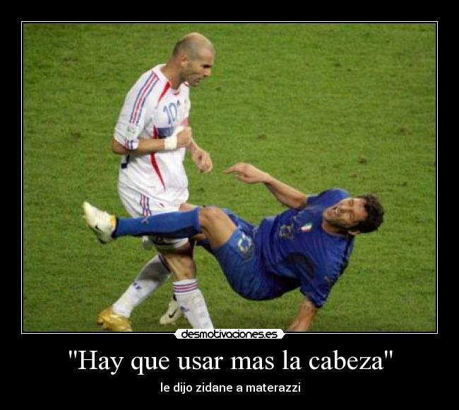 Hay que usar mas la cabeza - le dijo zidane a materazzi
