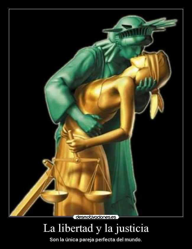 La libertad y la justicia - Son la única pareja perfecta del mundo. 