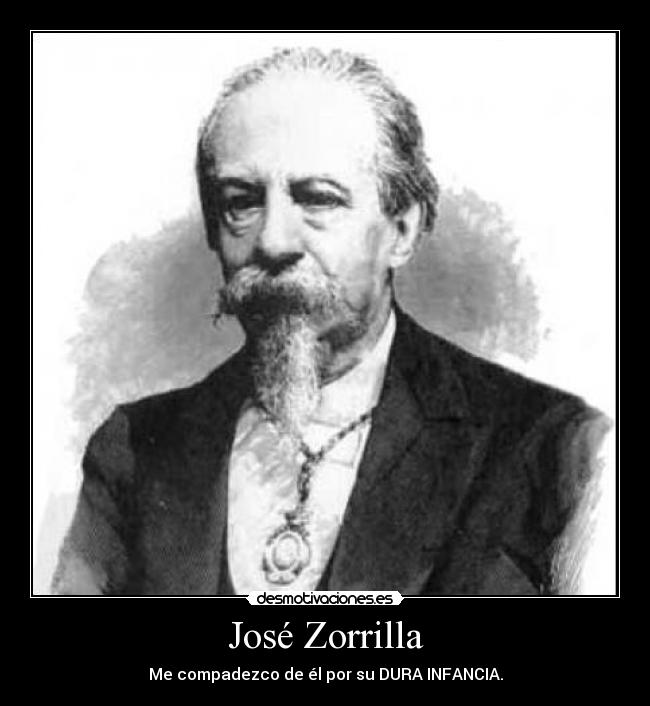 José Zorrilla - Me compadezco de él por su DURA INFANCIA.