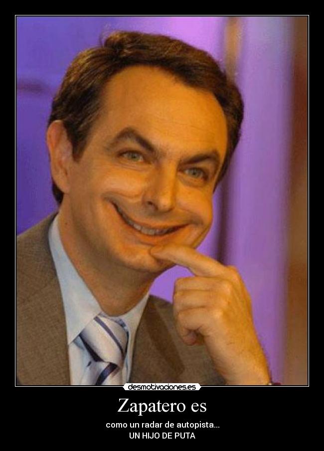 ZAPATERO HIJO DE PUTA zapatero hijo de puta: