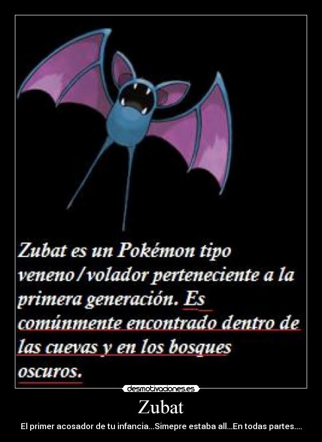 Zubat - El primer acosador de tu infancia...Simepre estaba all...En todas partes....