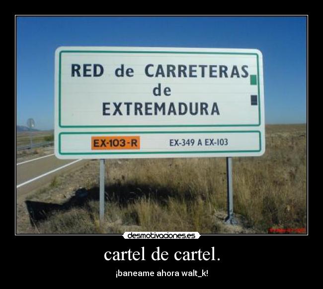 cartel de cartel. - ¡baneame ahora walt_k!