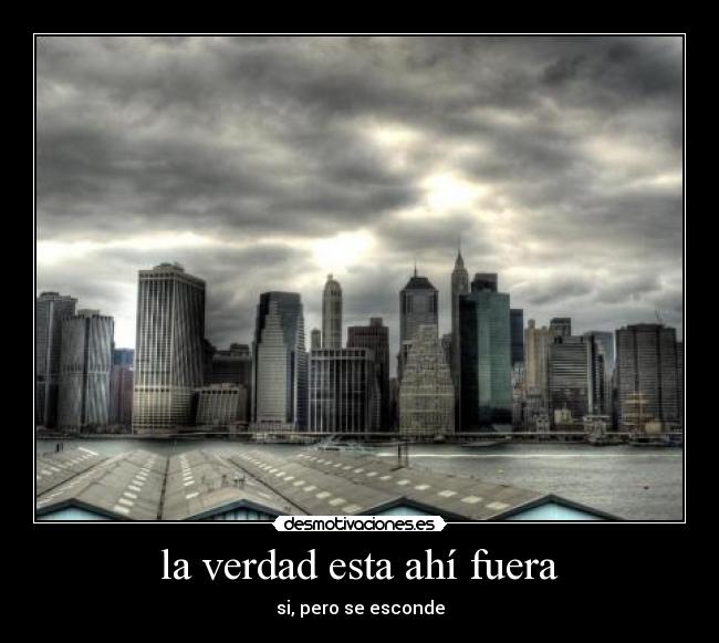 la verdad esta ahí fuera - si, pero se esconde