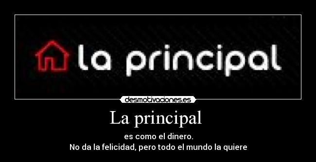 La principal - es como el dinero.
No da la felicidad, pero todo el mundo la quiere