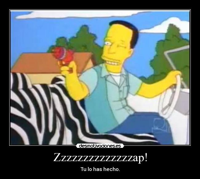 Zzzzzzzzzzzzzzap! - Tu lo has hecho.