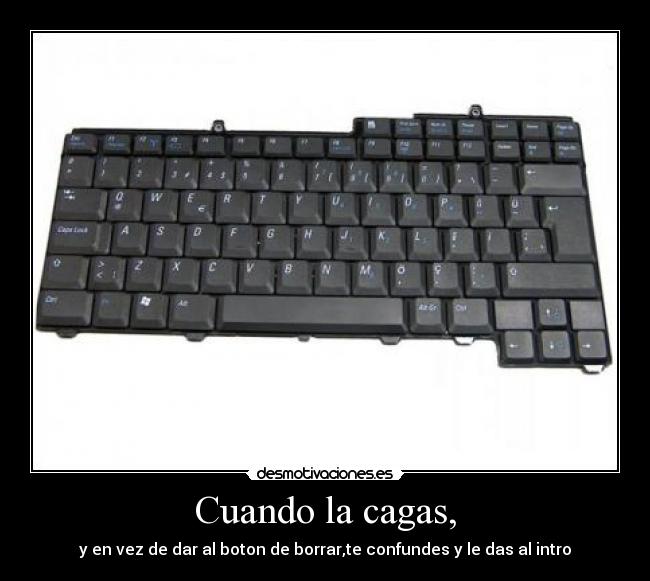 Cuando la cagas, - y en vez de dar al boton de borrar,te confundes y le das al intro