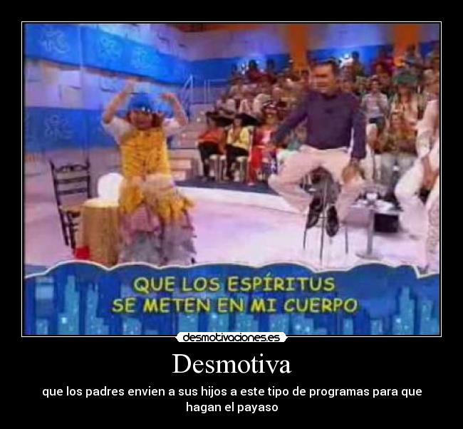 Desmotiva - que los padres envien a sus hijos a este tipo de programas para que hagan el payaso