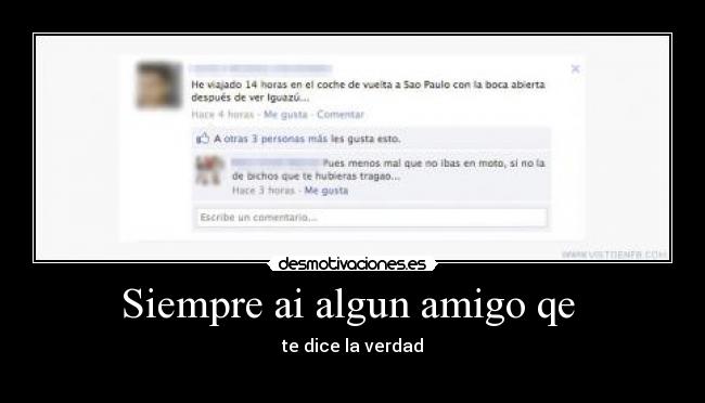 Siempre ai algun amigo qe  - te dice la verdad
