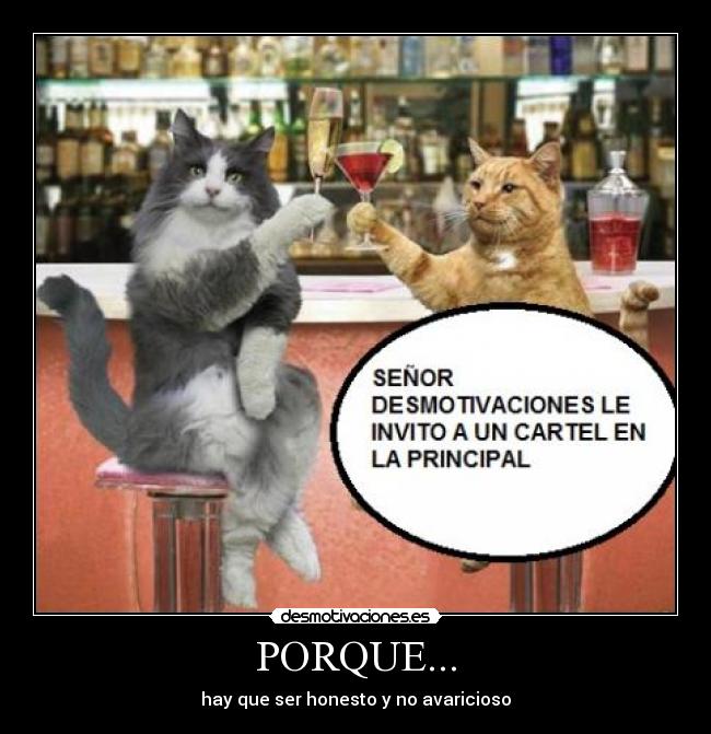 PORQUE... - hay que ser honesto y no avaricioso