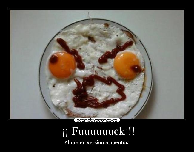 ¡¡ Fuuuuuuck !! - Ahora en versión alimentos 