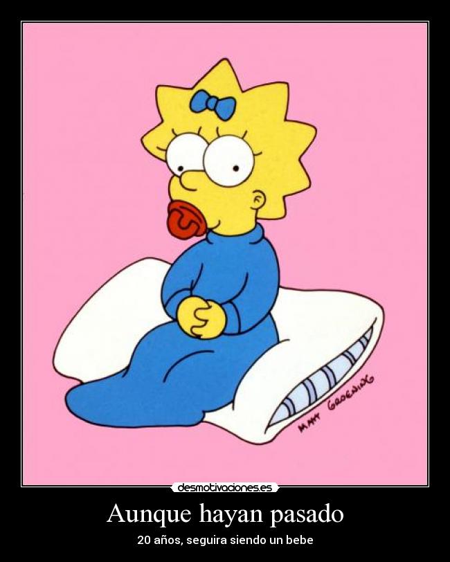 Aunque hayan pasado - 20 años, seguira siendo un bebe