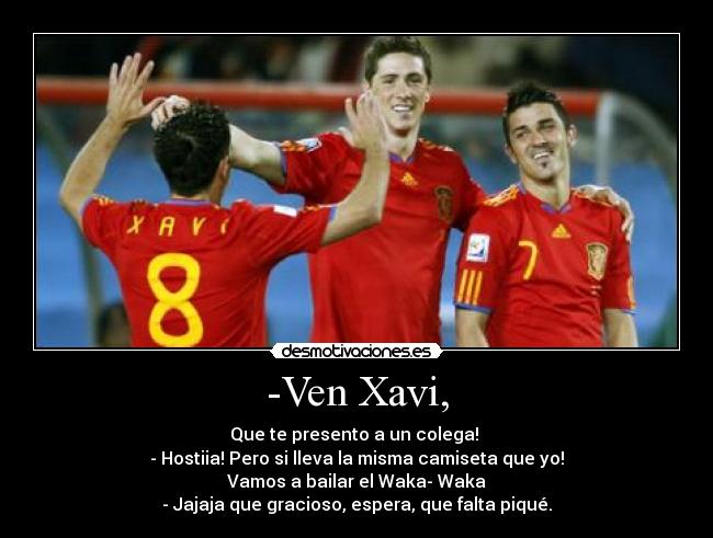 -Ven Xavi, -