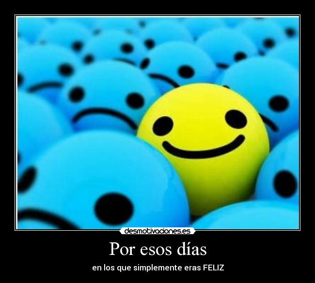 Por esos días - en los que simplemente eras FELIZ