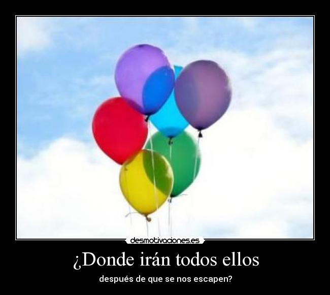 ¿Donde irán todos ellos - después de que se nos escapen?