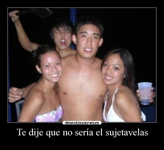 Te dije que no sería el sujetavelas - 