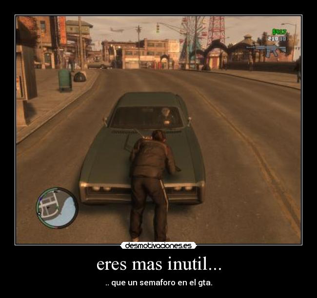 eres mas inutil... - .. que un semaforo en el gta.