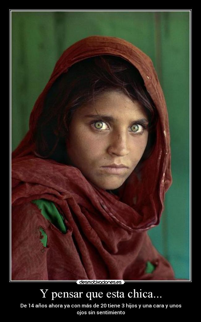 Y pensar que esta chica... - De 14 años ahora ya con más de 20 tiene 3 hijos y una cara y unos
ojos sin sentimiento