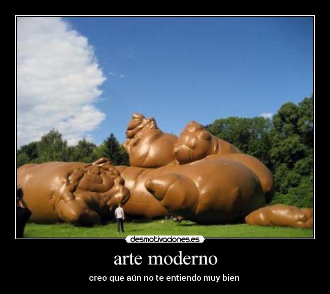 arte moderno - creo que aún no te entiendo muy bien