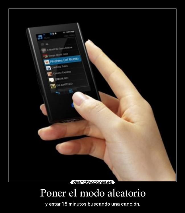 Poner el modo aleatorio - y estar 15 minutos buscando una canción.