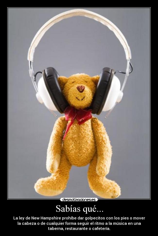 Sabías qué... - La ley de New Hampshire prohíbe dar golpecitos con los pies o mover
la cabeza o de cualquier forma seguir el ritmo a la música en una
taberna, restaurante o cafetería.