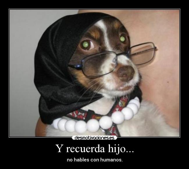 Y recuerda hijo... -
