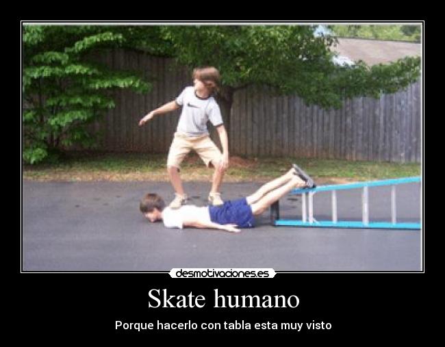 Skate humano - Porque hacerlo con tabla esta muy visto