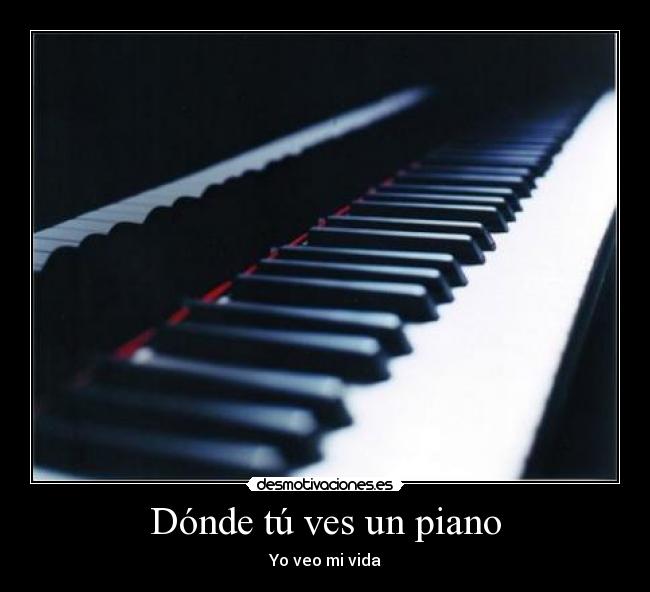 Dónde tú ves un piano - Yo veo mi vida