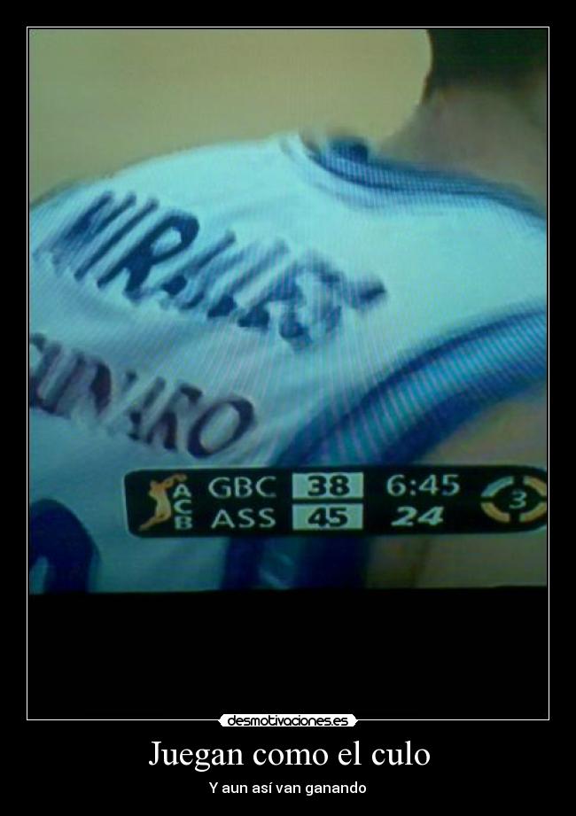 Juegan como el culo - Y aun así van ganando