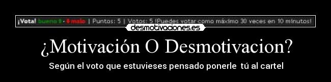 ¿Motivación O Desmotivacion? - Según el voto que estuvieses pensado ponerle tú al cartel