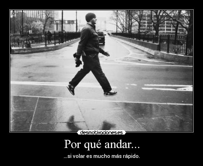 Por qué andar... - ...si volar es mucho más rápido.